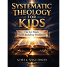 Systematic Theology for Kids: The 52-Week Faith-Building Workbook