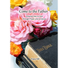 Come to the Father: Drawing Near to God Through Prayer and Scripture
