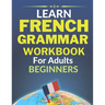 Learn french grammar: Worbook for adults beginners