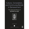 Culture, Consolation, and Continuing Bonds in Bereavement: The Selected Works of Dennis Klass