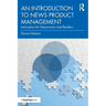 An Introduction to News Product Management: Innovation for Newsrooms and Readers