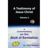 A Testimony of Jesus Christ - Volume 1: A Commentary on the Book of Revelation