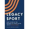 Legacy Sport: How to Win at the Business of Sport in the Age of Social Good
