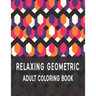 Relaxing Geometric Adult Coloring Book: Geometric pattern coloring books For Relaxation and Stress Relief