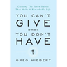 You Can't Give What You Don't Have: Creating The Seven Habits That Make A Remarkable Life