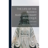 The Life of the Blessed Margaret Mary Alacoque: Religious of the Order of the Visitation