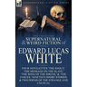 The Collected Supernatural and Weird Fiction of Edward Lucas White: Four Novelettes 'The Snout, ' 'The Message on the Slate, ' 'The Song of the Sirens