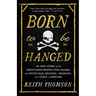 Born to Be Hanged: The Epic Story of the Gentlemen Pirates Who Raided the South Seas, Rescued a Princess, and Stole a Fortune