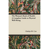 The Woman's Book of Health - A Complete Guide to Physical Well-Being