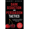 Dark Seduction and Persuasion Tactics: The Simplified Playbook of Charismatic Masters of Deception. Leveraging IQ, Influence, and Irresistible Charm i
