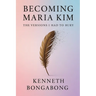Becoming Maria Kim: The Versions I Had To Bury