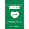 Forgiveness is the Key: 12 Steps for Letting Go and Reclaiming Your Life