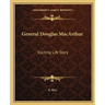 General Douglas MacArthur: Exciting Life Story