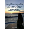 Giving Meaning to Life in the Face of Losses: Healing The Emotional And Physical Pain Left By Grief