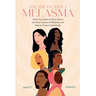The Truth About Melasma: What You Need to Know About the Root Causes of Melasma and How to Treat It Holistically