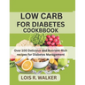 Low Carb for Diabetes Cookbook: Over 100 Delicious and Nutrient-Rich recipes for Diabetes Management