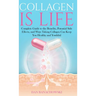 Collagen is Life: Complete Guide to the Benefits, Potential Side Effects and Ways Taking Collagen Can Keep You Healthy and Youthful