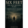 Six Feet: The Only Resting Place: A Journey Through Life, Death, and the Spaces In Between