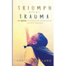 Triumph After Trauma: 11 Keys to Positive Parenting After Trauma
