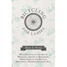 Bicycling for Ladies - With Hints as to the Art of Wheeling, Advice to Beginners, Dress, Care of the Bicycle, Mechanics, Training, Exercise, Etc.