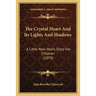 The Crystal Heart And Its Lights And Shadows: A Little New Year's Story For Children (1879)