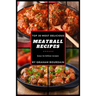 Top 30 Most Delicious Meatball Recipes: A Meatball Cookbook with Beef, Pork, Veal, Lamb, Bison, Chicken and Turkey - [Books on Quick and Easy Meals] (