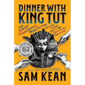 Dinner with King Tut: How Rogue Archaeologists Are Re-Creating the Sights, Sounds, Smells, and Tastes of Lost Civilizations