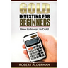Gold Investing For Beginners How to Invest in Gold