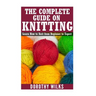 The Complete Guide on How to Knit from Beginner to Expert: Learn How to Knit from Beginner to Expert