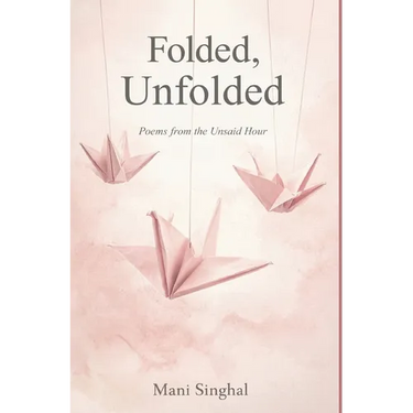 Folded, Unfolded - Poems from the Unsaid Hour
