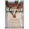 Love and Respect: Understanding Love and Mastering the Art of Loving