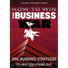 How To Win The Business War: One Hundred Strategies To Help YOU Stand Out