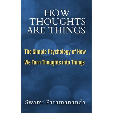 How Thoughts Are Things: The Simple Psychology of How We Turn Thoughts into Things