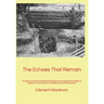 The Echoes That Remain: A history of the New Zealand Field Engineers during the Great War at Gallipoli, France and the Hampshire town of Christchurch