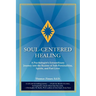 Soul-Centered Healing: A Psychologist's Extraordinary Journey Into the Realms of Sub-Personalities, Spirits, and Past Lives