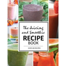 The Juicing and Smoothie Recipe Book: 100 Energizing & Nutrient-rich Recipes to help you feel Healthy