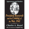 President Roosevelt and the Coming of the War, 1941: Appearances and Realities