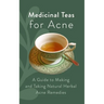 Medicinal Teas for Acne: A Guide to Making and Taking Natural Herbal Acne Remedies