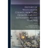 History of Westchester County, New York, From its Earliest Settlement to the Year 1900