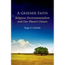 A Greener Faith: Religious Environmentalism and Our Planet's Future
