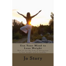 Use Your Mind to Lose Weight: How to Use the Law of Attraction to Lose Weight and Get Healthy.