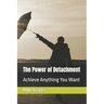 The Power of Detachment: Achieve Anything You Want