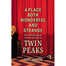A Place Both Wonderful and Strange: The Extraordinary Untold History of Twin Peaks
