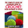 The Complete Guide on Learning How to Crochet from Beginner to Expert