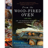 From the Wood-Fired Oven: New and Traditional Techniques for Cooking and Baking with Fire