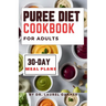 Puree diet Cookbook for Adults: A Complete Guide for Easy & Nourishing Meals, Delicious Dysphagia-Friendly Recipes 30-Day Meal Plans
