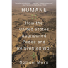 Humane: How the United States Abandoned Peace and Reinvented War