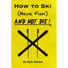 How to Ski (Have Fun) and NOT DIE!