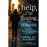 Help, I'm Dealing with Trauma: Real Talk, Real Encouragement, and Real Healing