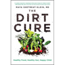 The Dirt Cure: Healthy Food, Healthy Gut, Happy Child
